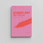 Street art in Italia. Viaggio fra luoghi e persone la guida di Anna Fornaciari e Anastasia Fontanesi